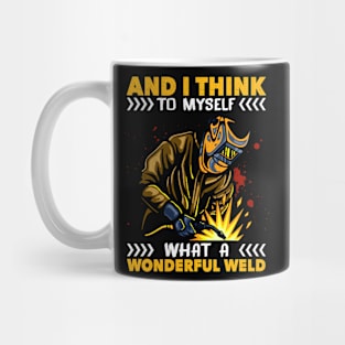 And I Think To Myself What A Wonderful Weld Welding Welder Mug